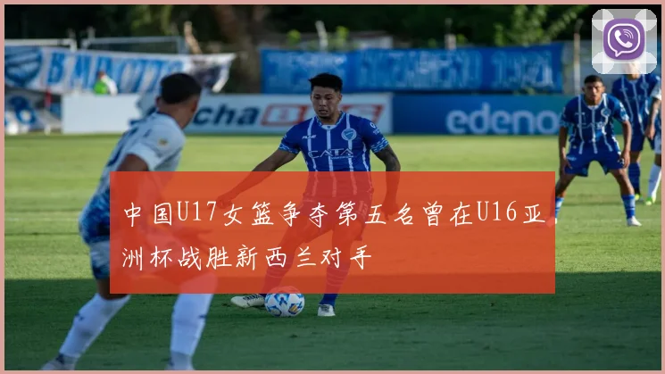 中国U17女篮争夺第五名曾在U16亚洲杯战胜新西兰对手